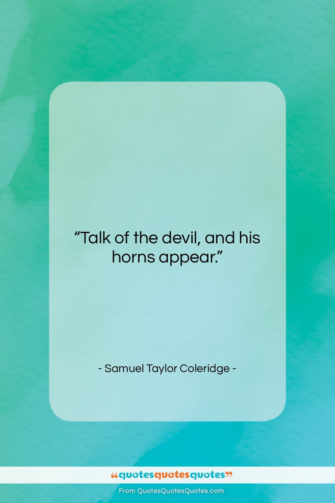 Samuel Taylor Coleridge quote: “Talk of the devil, and his horns…”- at QuotesQuotesQuotes.com