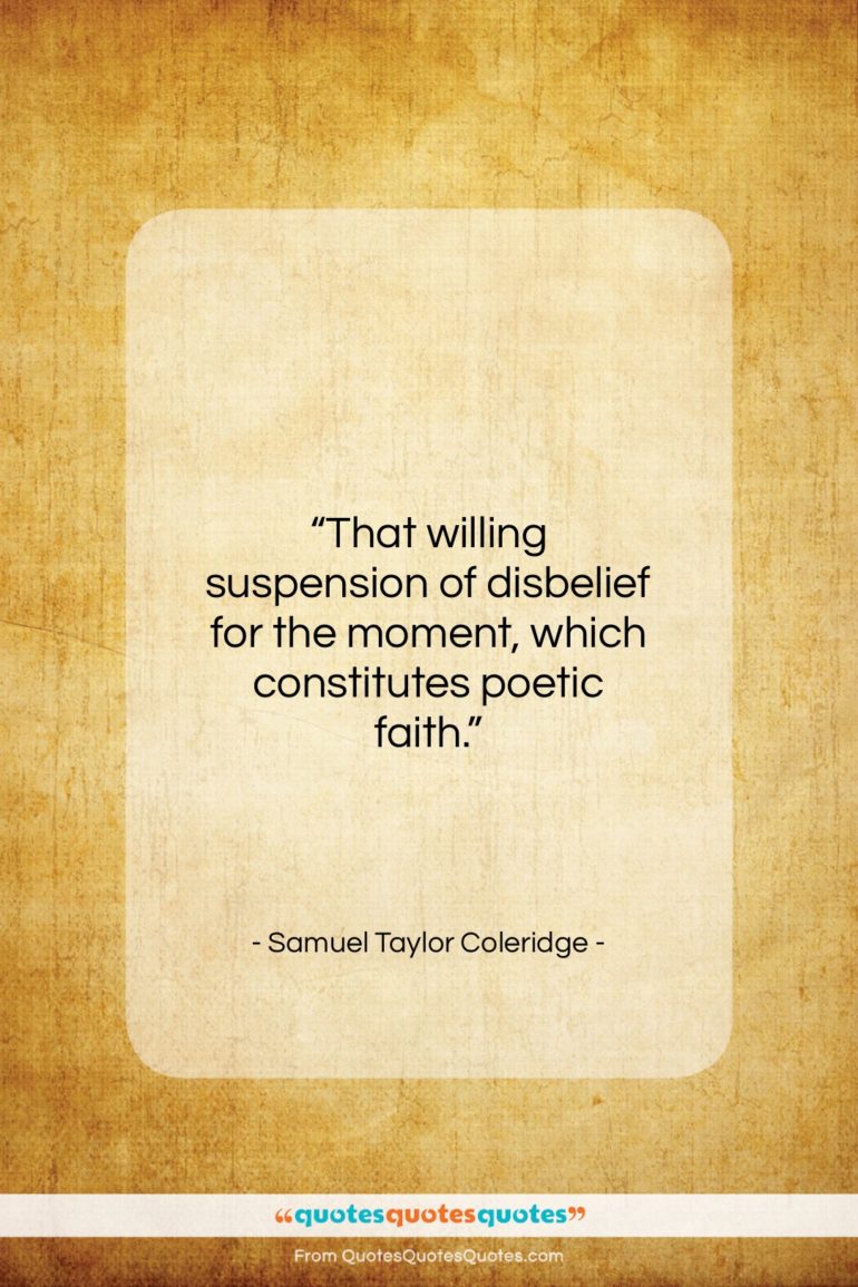 Samuel Taylor Coleridge quote: “That willing suspension of disbelief for the…”- at QuotesQuotesQuotes.com