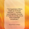 Samuel Taylor Coleridge quote: “The happiness of life is made up…”- at QuotesQuotesQuotes.com