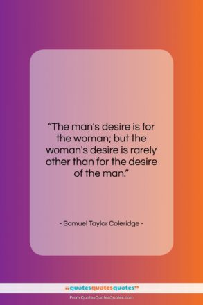 Samuel Taylor Coleridge quote: “The man’s desire is for the woman;…”- at QuotesQuotesQuotes.com