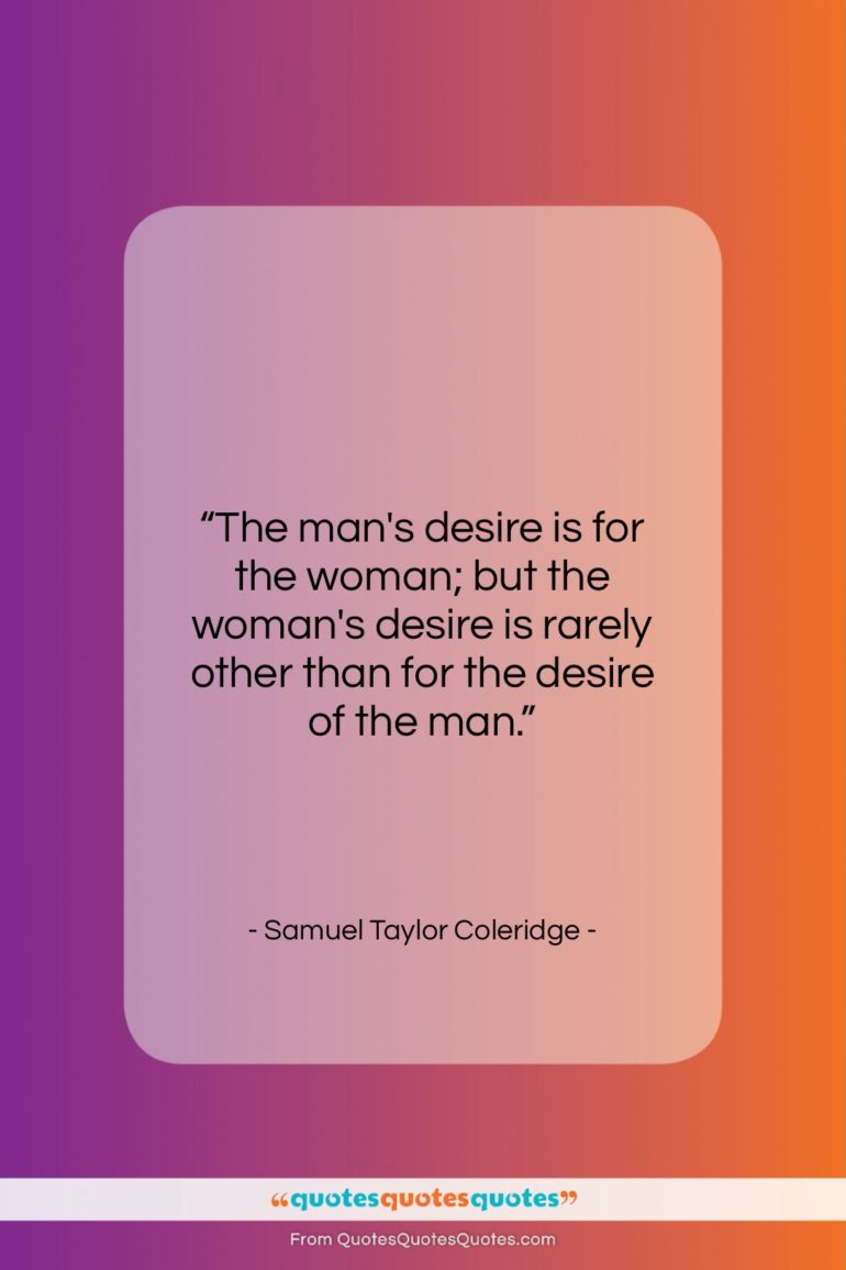 Samuel Taylor Coleridge quote: “The man’s desire is for the woman;…”- at QuotesQuotesQuotes.com