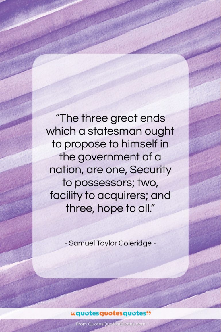 Samuel Taylor Coleridge quote: “The three great ends which a statesman…”- at QuotesQuotesQuotes.com
