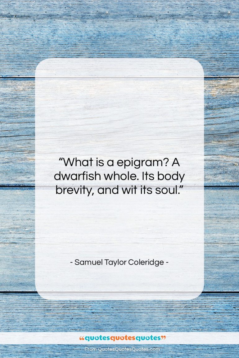 Samuel Taylor Coleridge quote: “What is a epigram? A dwarfish whole….”- at QuotesQuotesQuotes.com