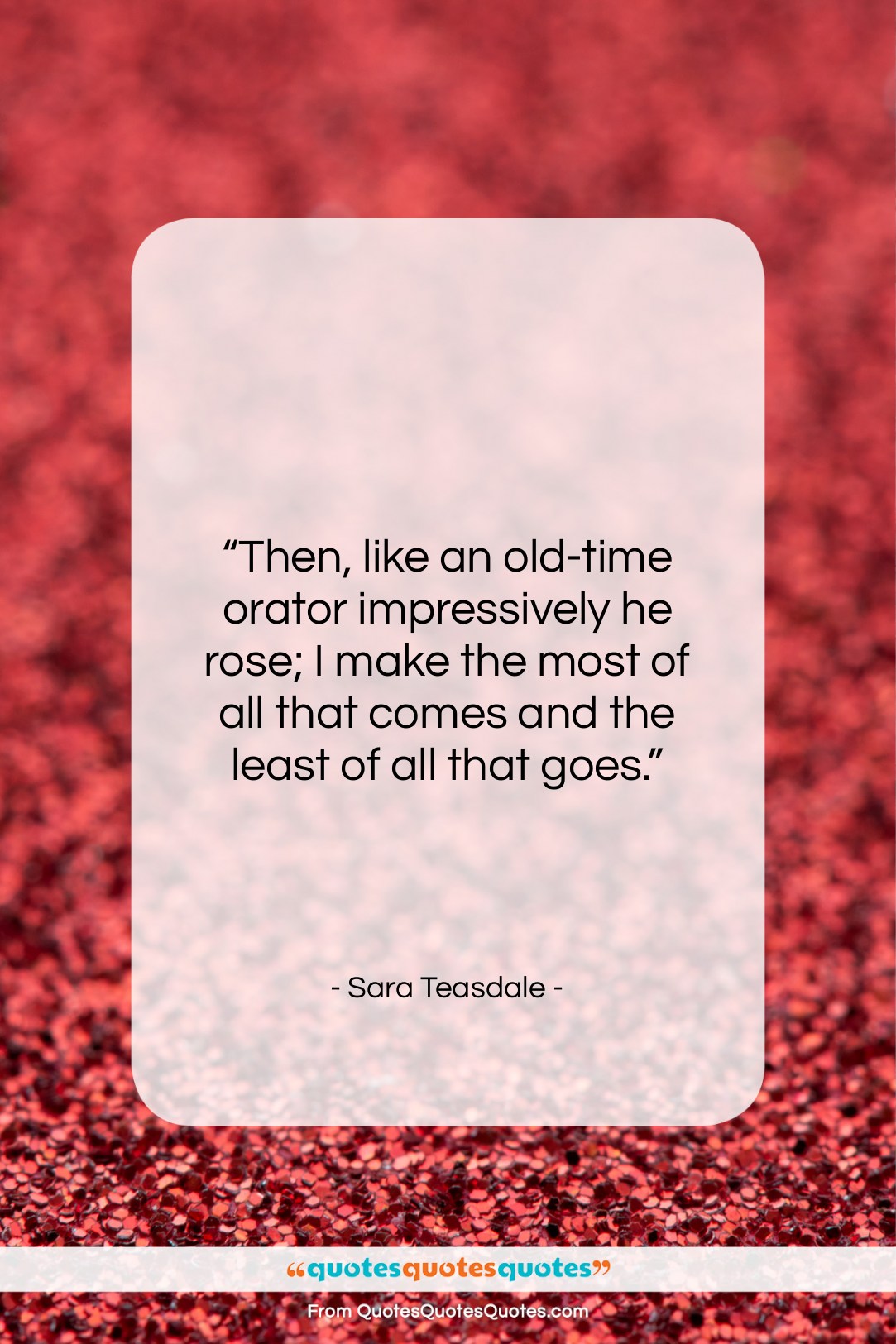 Sara Teasdale quote: “Then, like an old-time orator impressively he…”- at QuotesQuotesQuotes.com