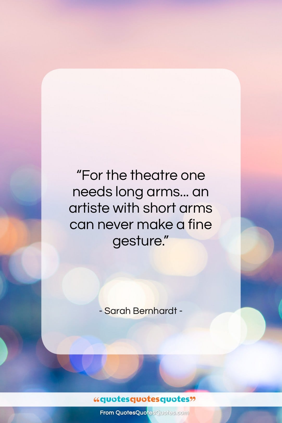 Sarah Bernhardt quote: “For the theatre one needs long arms……”- at QuotesQuotesQuotes.com
