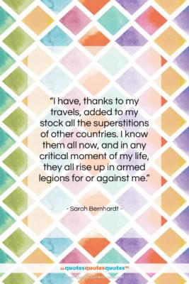 Sarah Bernhardt quote: “I have, thanks to my travels, added…”- at QuotesQuotesQuotes.com