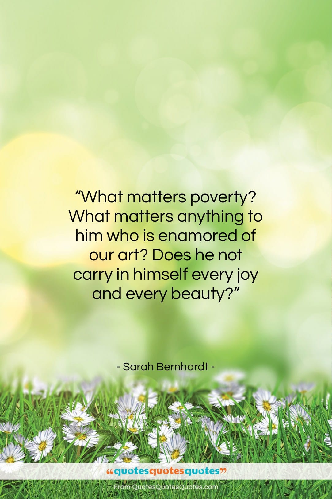 Sarah Bernhardt quote: “What matters poverty? What matters anything to…”- at QuotesQuotesQuotes.com