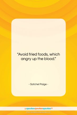 Satchel Paige quote: “Avoid fried foods, which angry up the…”- at QuotesQuotesQuotes.com