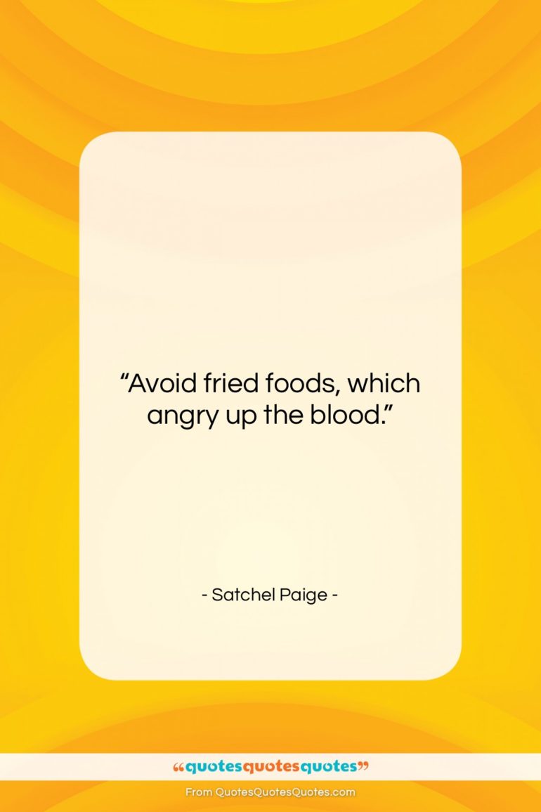 Satchel Paige quote: “Avoid fried foods, which angry up the…”- at QuotesQuotesQuotes.com