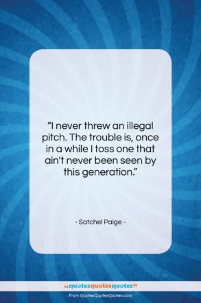 Satchel Paige quote: “I never threw an illegal pitch. The…”- at QuotesQuotesQuotes.com