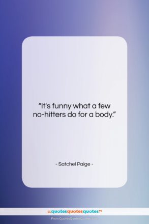 Satchel Paige quote: “It’s funny what a few no-hitters do…”- at QuotesQuotesQuotes.com