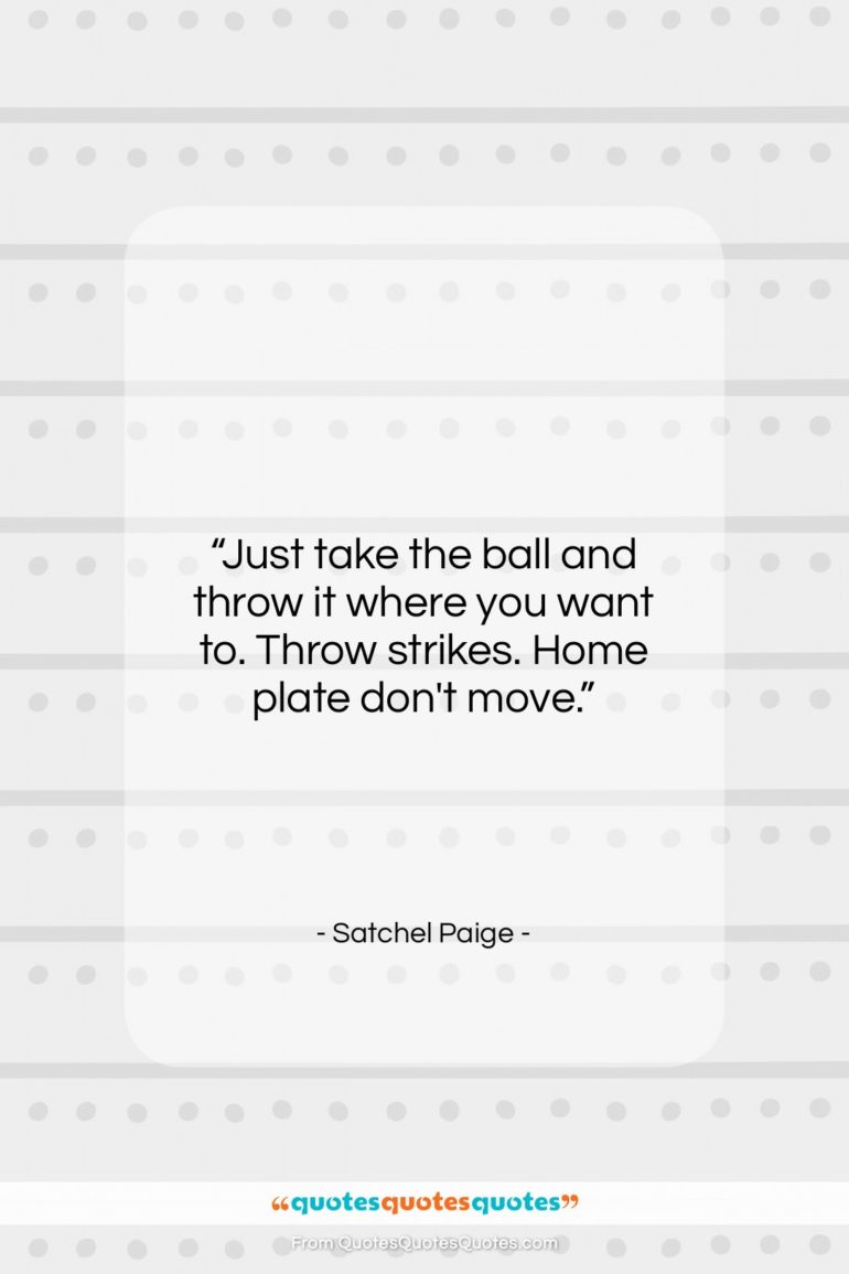 Satchel Paige quote: “Just take the ball and throw it…”- at QuotesQuotesQuotes.com
