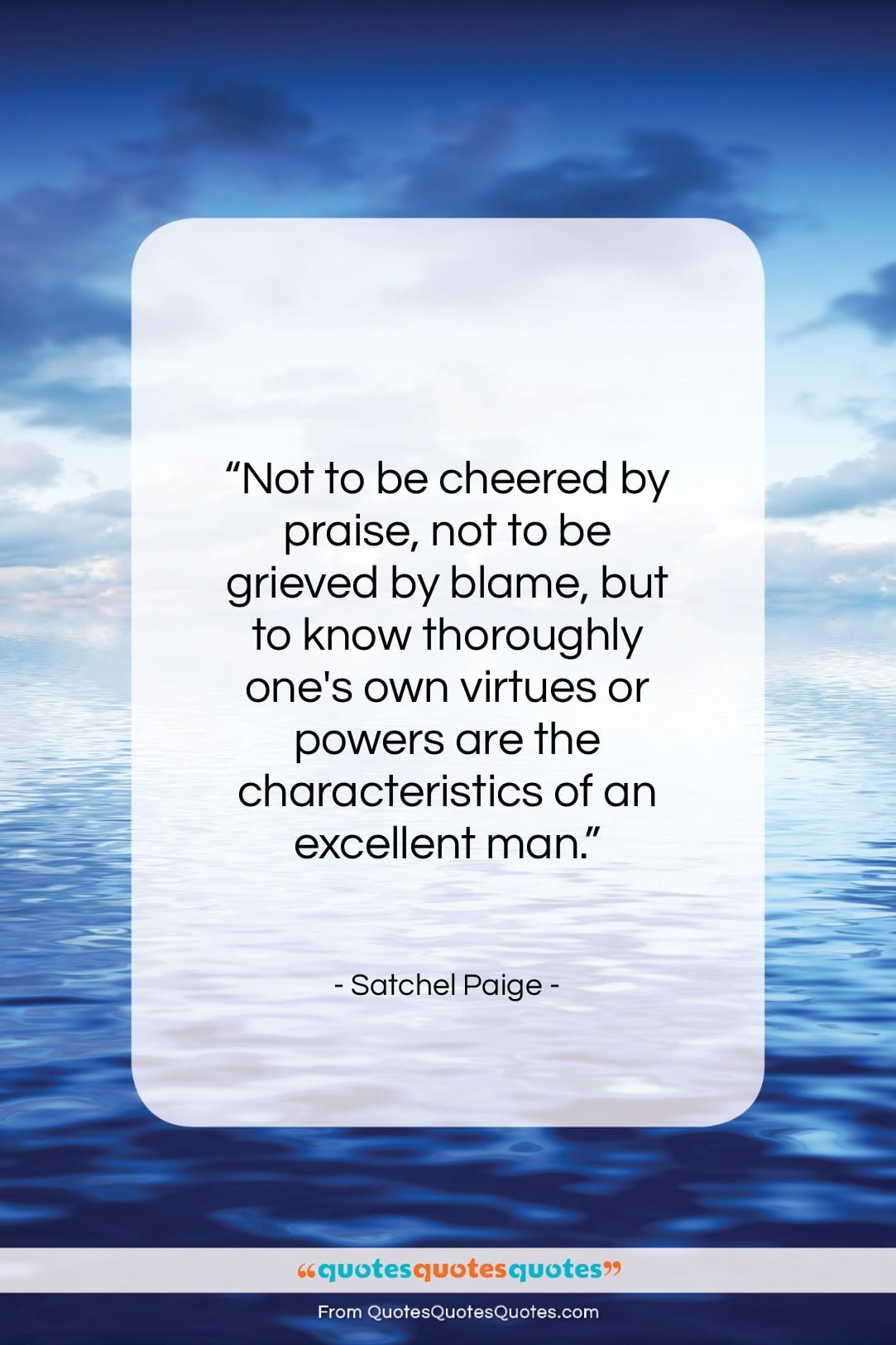 Satchel Paige quote: “Not to be cheered by praise, not…”- at QuotesQuotesQuotes.com