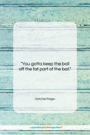 Satchel Paige quote: “You gotta keep the ball off the…”- at QuotesQuotesQuotes.com
