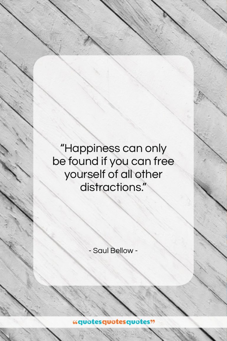 Saul Bellow quote: “Happiness can only be found if you…”- at QuotesQuotesQuotes.com