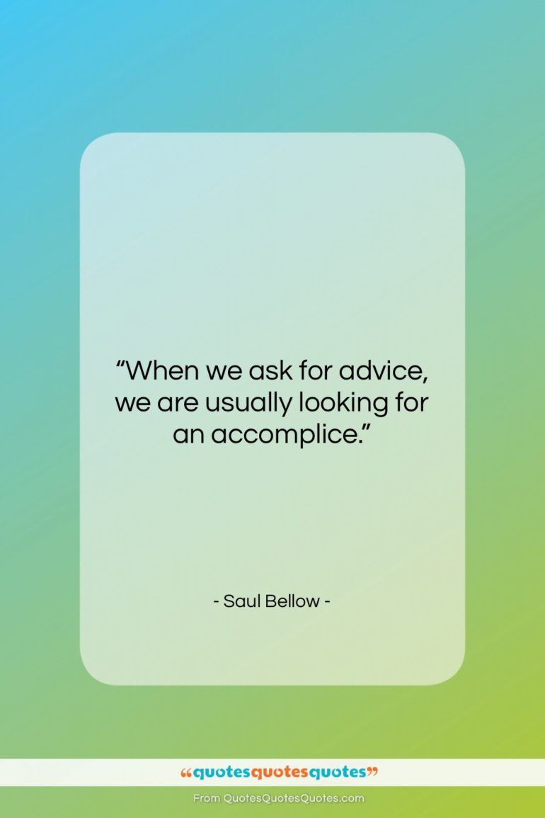 Saul Bellow quote: “When we ask for advice, we are…”- at QuotesQuotesQuotes.com