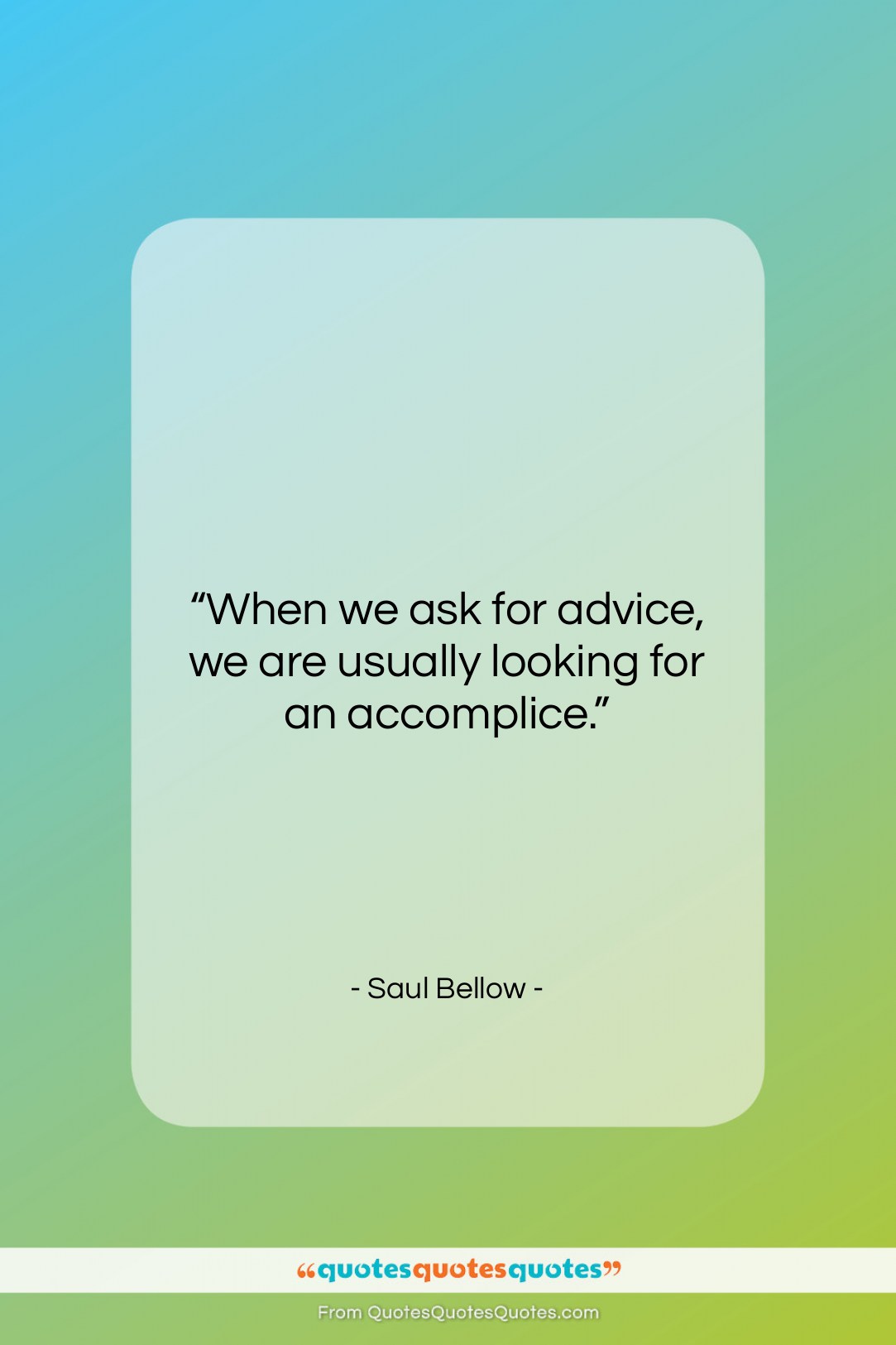 Saul Bellow quote: “When we ask for advice, we are…”- at QuotesQuotesQuotes.com