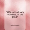 Sextus Propertius quote: “Afflicted by love’s madness, all are blind.”- at QuotesQuotesQuotes.com