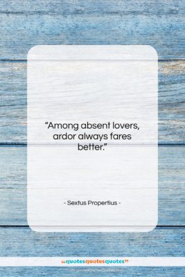 Sextus Propertius quote: “Among absent lovers, ardor always fares better….”- at QuotesQuotesQuotes.com