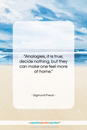 Sigmund Freud quote: “Analogies, it is true, decide nothing, but…”- at QuotesQuotesQuotes.com