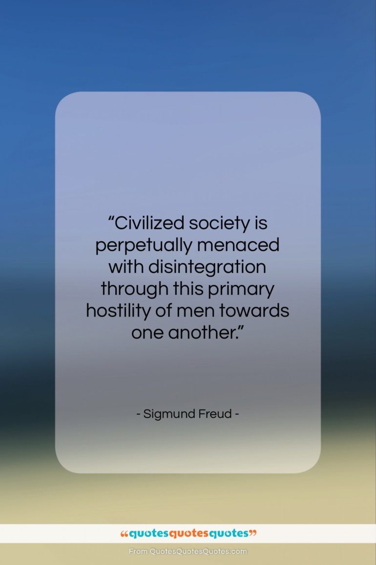Sigmund Freud quote: “Civilized society is perpetually menaced with disintegration…”- at QuotesQuotesQuotes.com