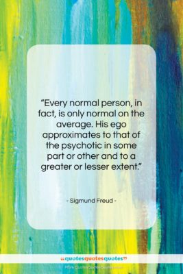 Sigmund Freud quote: “Every normal person, in fact, is only…”- at QuotesQuotesQuotes.com