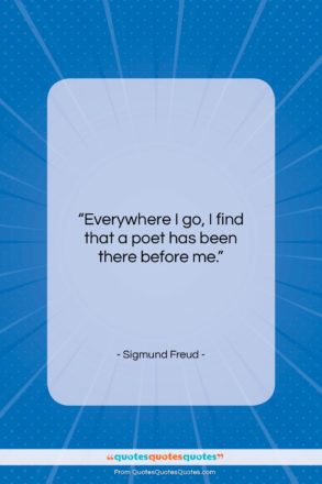 Sigmund Freud quote: “Everywhere I go, I find that a…”- at QuotesQuotesQuotes.com