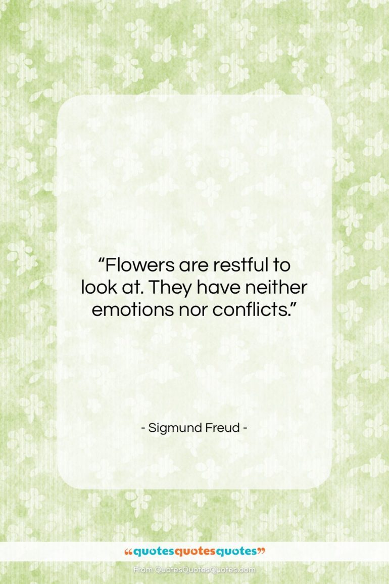 Sigmund Freud quote: “Flowers are restful to look at. They…”- at QuotesQuotesQuotes.com
