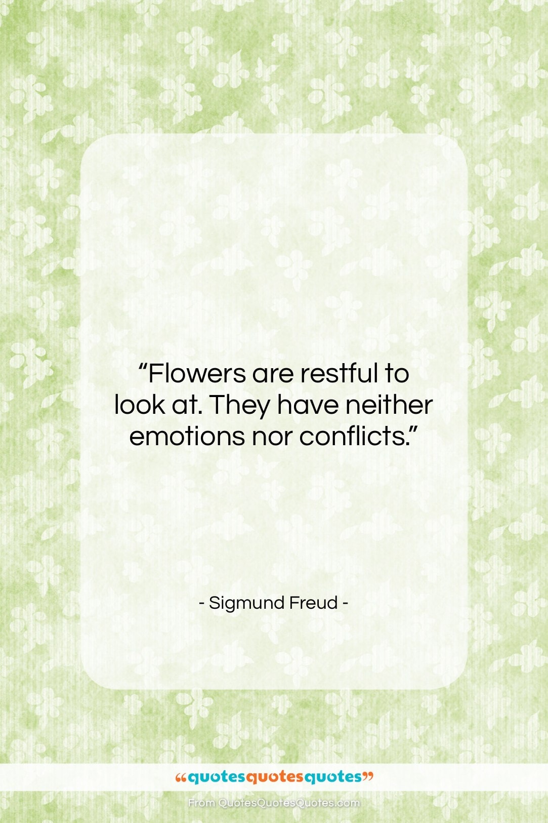 Sigmund Freud quote: “Flowers are restful to look at. They…”- at QuotesQuotesQuotes.com