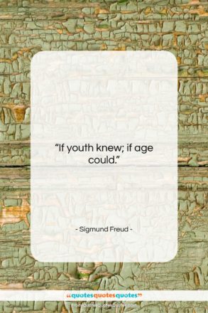 Sigmund Freud quote: “If youth knew; if age could….”- at QuotesQuotesQuotes.com