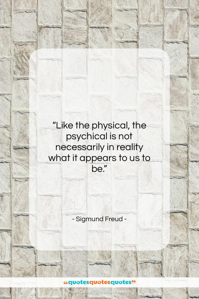Sigmund Freud quote: “Like the physical, the psychical is not…”- at QuotesQuotesQuotes.com