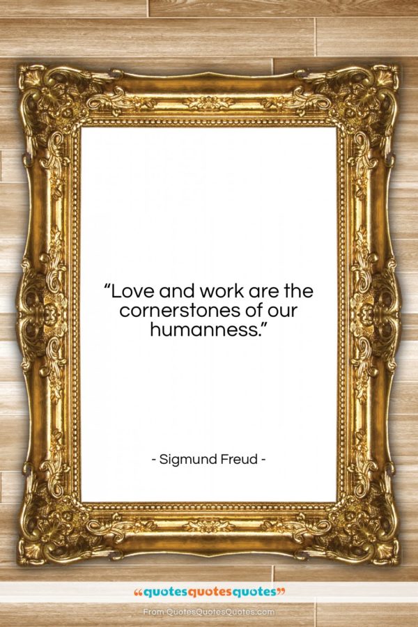 Sigmund Freud quote: “Love and work are the cornerstones of…”- at QuotesQuotesQuotes.com