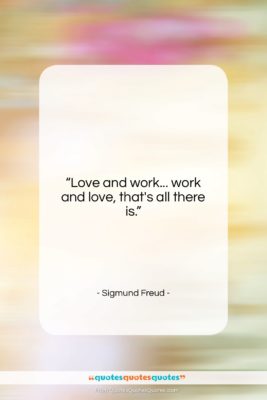 Sigmund Freud quote: “Love and work… work and love, that’s…”- at QuotesQuotesQuotes.com