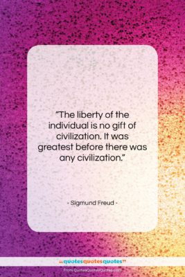 Sigmund Freud quote: “The liberty of the individual is no…”- at QuotesQuotesQuotes.com