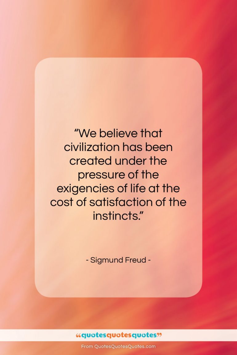 Sigmund Freud quote: “We believe that civilization has been created…”- at QuotesQuotesQuotes.com