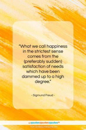 Sigmund Freud quote: “What we call happiness in the strictest…”- at QuotesQuotesQuotes.com