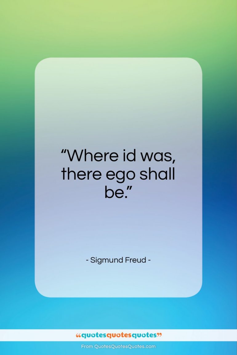 Sigmund Freud quote: “Where id was, there ego shall be…”- at QuotesQuotesQuotes.com