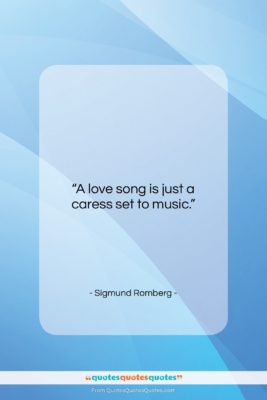 Sigmund Romberg quote: “A love song is just a caress…”- at QuotesQuotesQuotes.com