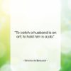 Simone de Beauvoir quote: “To catch a husband is an art;…”- at QuotesQuotesQuotes.com