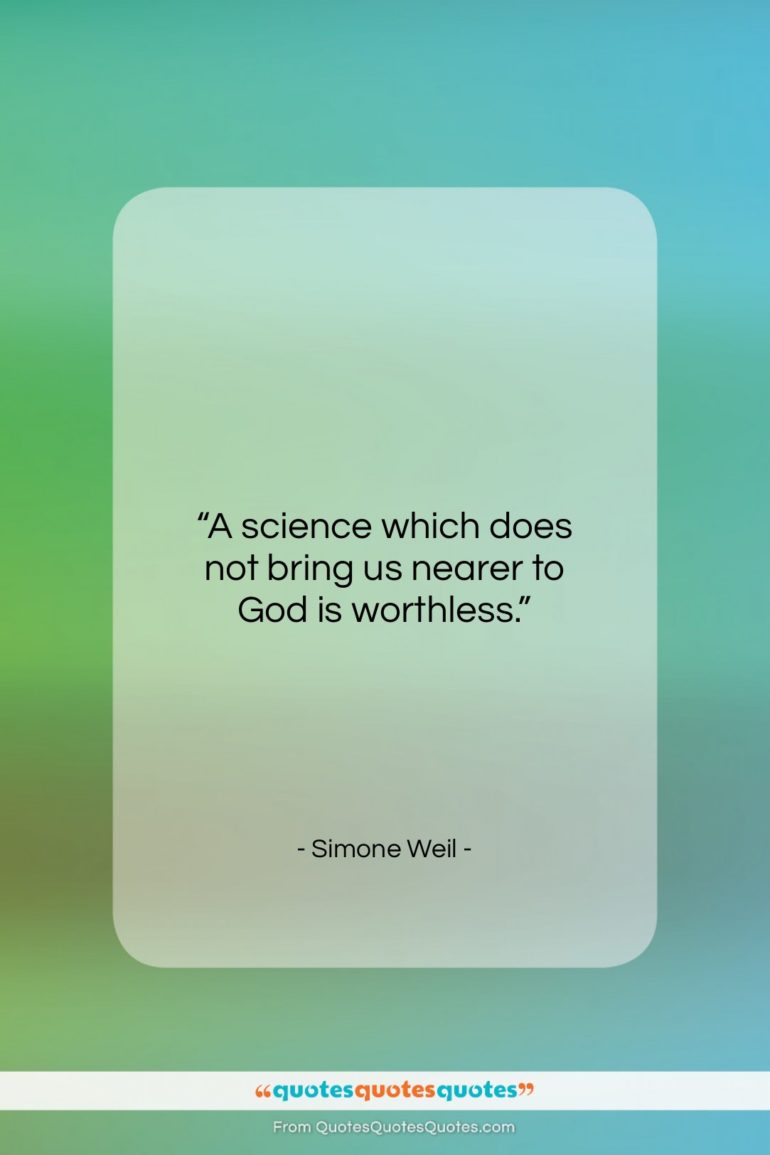 Simone Weil quote: “A science which does not bring us…”- at QuotesQuotesQuotes.com