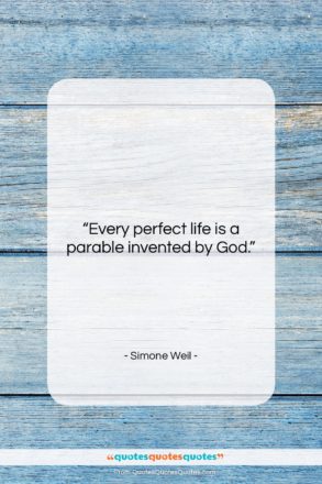Simone Weil quote: “Every perfect life is a parable invented…”- at QuotesQuotesQuotes.com