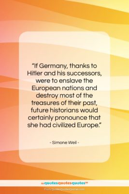 Simone Weil quote: “If Germany, thanks to Hitler and his…”- at QuotesQuotesQuotes.com
