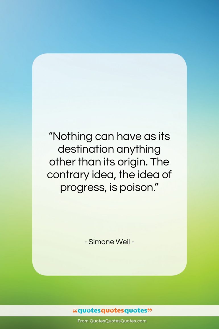 Simone Weil quote: “Nothing can have as its destination anything…”- at QuotesQuotesQuotes.com