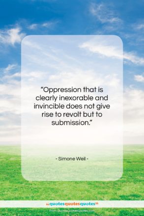 Simone Weil quote: “Oppression that is clearly inexorable and invincible…”- at QuotesQuotesQuotes.com