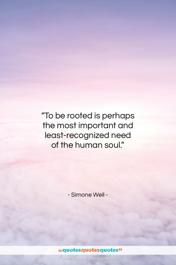 Simone Weil quote: “To be rooted is perhaps the most important…”- at QuotesQuotesQuotes.com
