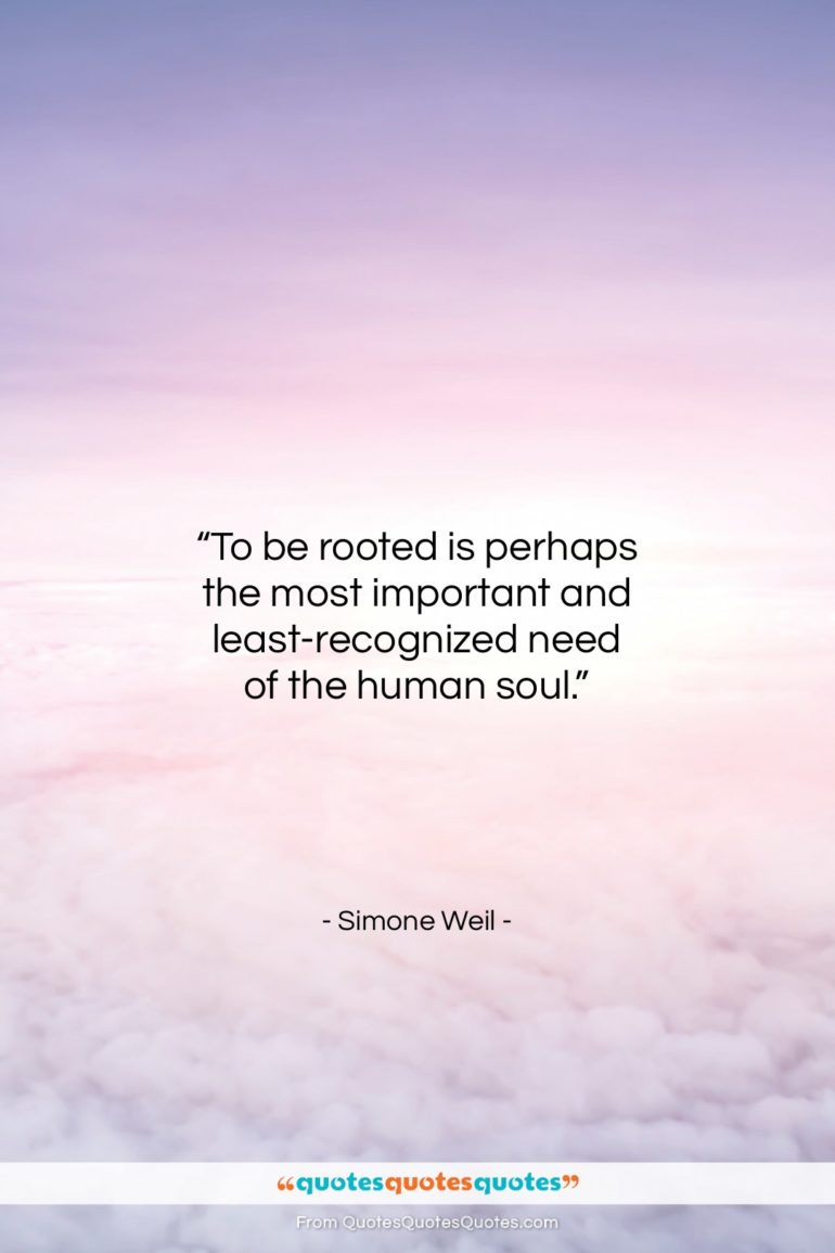 Simone Weil quote: “To be rooted is perhaps the most important…”- at QuotesQuotesQuotes.com