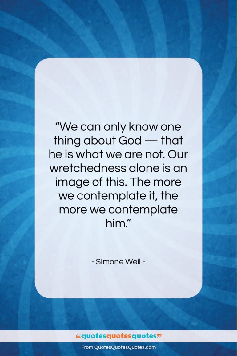 Simone Weil quote: “We can only know one thing about…”- at QuotesQuotesQuotes.com