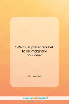 Simone Weil quote: “We must prefer real hell to an…”- at QuotesQuotesQuotes.com