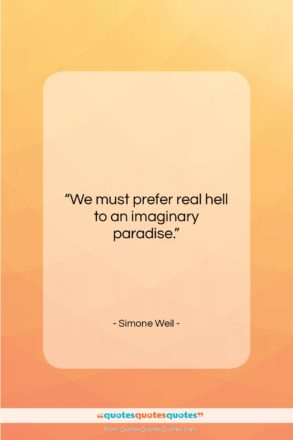 Simone Weil quote: “We must prefer real hell to an…”- at QuotesQuotesQuotes.com