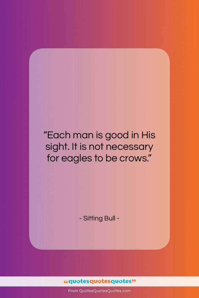 Sitting Bull quote: “Each man is good in His sight….”- at QuotesQuotesQuotes.com